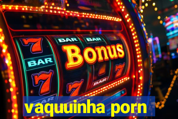 vaquuinha porn